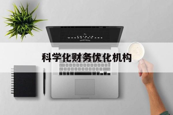 抚州市科学化财务优化机构(财务优化会议个人收获与体会)
